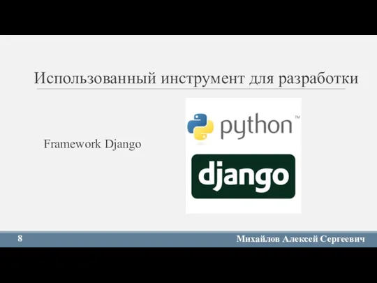 Использованный инструмент для разработки Framework Django 8 Михайлов Алексей Сергеевич