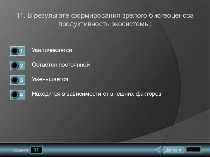 11 Задание 11. В результате формирования зрелого биогеоценоза продуктивность экосистемы: Увеличивается Остаётся