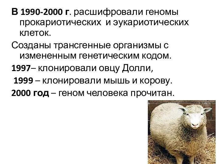 В 1990-2000 г. расшифровали геномы прокариотических и эукариотических клеток. Созданы трансгенные организмы