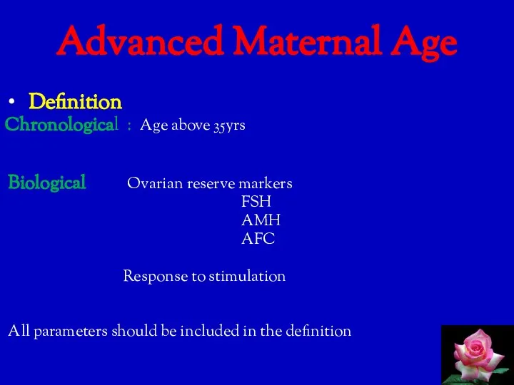 Advanced Maternal Age Definition Chronological : Age above 35yrs Biological Ovarian reserve