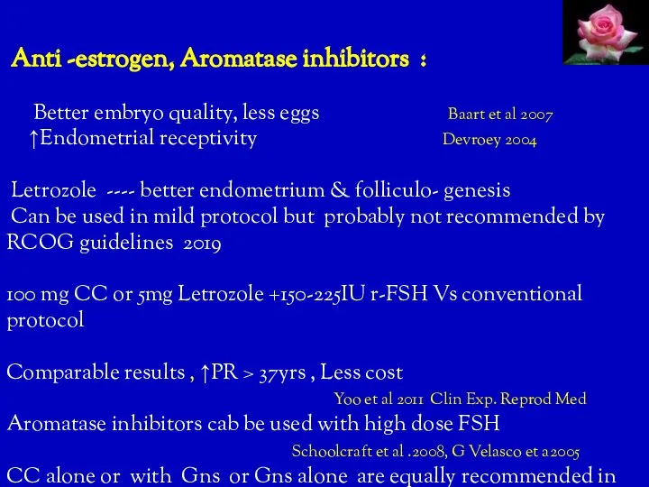 Anti -estrogen, Aromatase inhibitors : Better embryo quality, less eggs Baart et