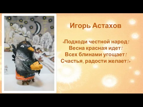 Игорь Астахов «Подходи честной народ! Весна красная идет! Всех блинами угощает! Счастья, радости желает!»