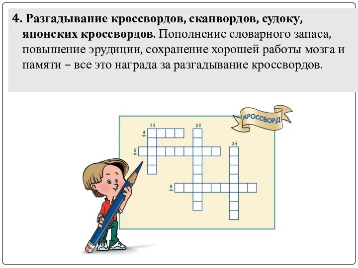 4. Разгадывание кроссвордов, сканвордов, судоку, японских кроссвордов. Пополнение словарного запаса, повышение эрудиции,