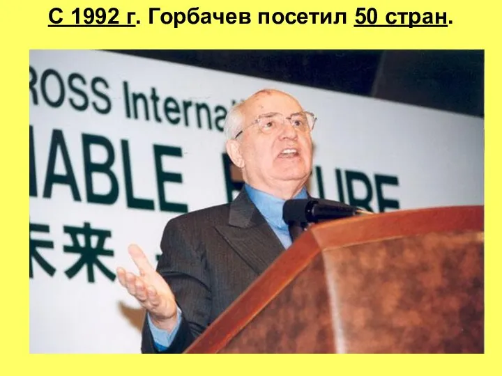 С 1992 г. Горбачев посетил 50 стран.