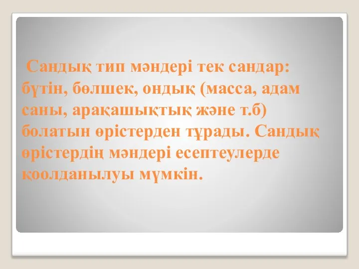 Сандық тип мәндері тек сандар: бүтін, бөлшек, ондық (масса, адам саны, арақашықтық