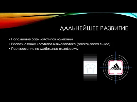 ДАЛЬНЕЙШЕЕ РАЗВИТИЕ Пополнение базы логотипов компаний Распознавание логотипов в видеопотоке (раскадровка видео) Портирование на мобильные платформы