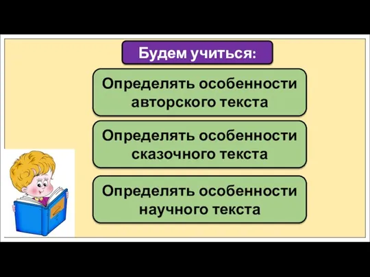 Определять особенности сказочного текста Будем учиться: Определять особенности научного текста Определять особенности авторского текста