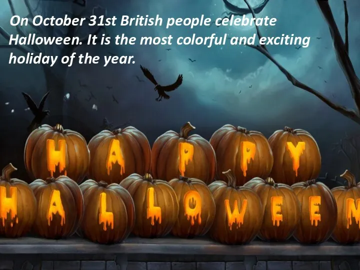 On October 31st British people celebrate Halloween. It is the most colorful