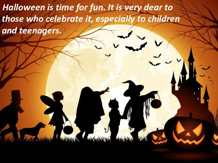 Halloween is time for fun. It is very dear to those who
