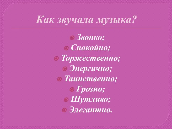 Как звучала музыка? Звонко; Спокойно; Торжественно; Энергично; Таинственно; Грозно; Шутливо; Элегантно.