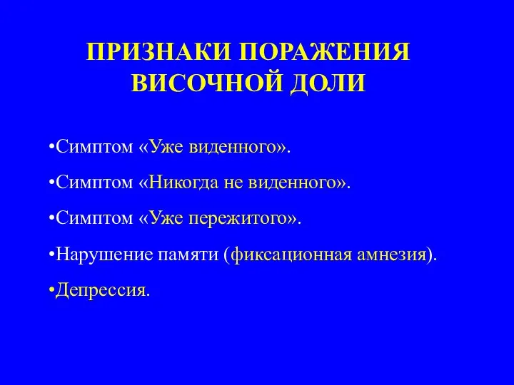 ПРИЗНАКИ ПОРАЖЕНИЯ ВИСОЧНОЙ ДОЛИ Симптом «Уже виденного». Симптом «Никогда не виденного». Симптом