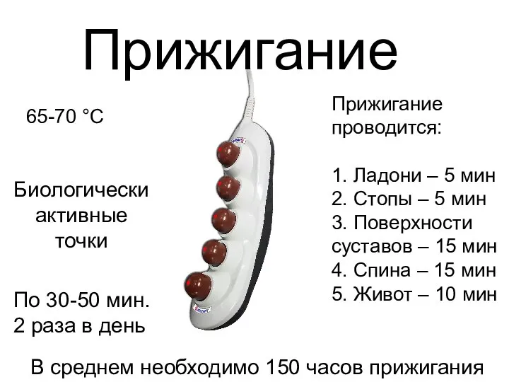 Прижигание Прижигание проводится: 1. Ладони – 5 мин 2. Стопы – 5