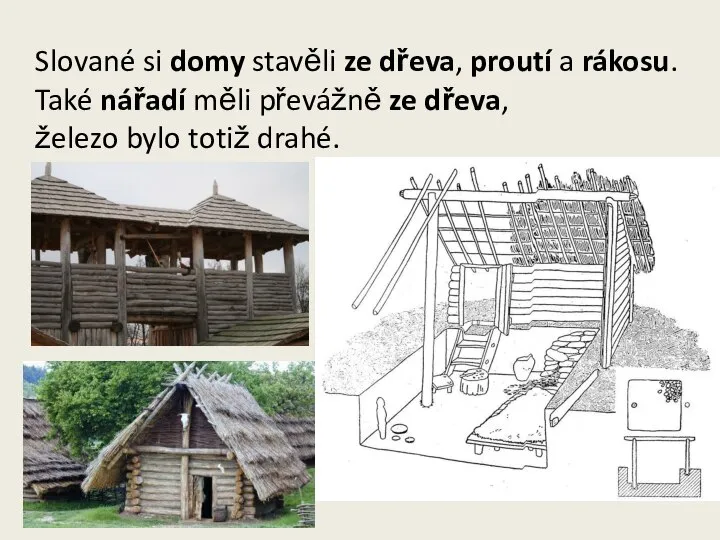 Slované si domy stavěli ze dřeva, proutí a rákosu. Také nářadí měli