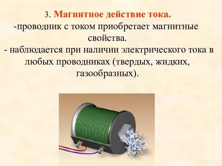 3. Магнитное действие тока. проводник с током приобретает магнитные свойства. - наблюдается