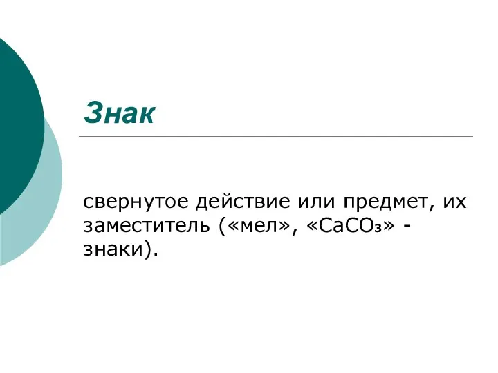 Знак свернутое действие или предмет, их заместитель («мел», «СаСО3» - знаки).