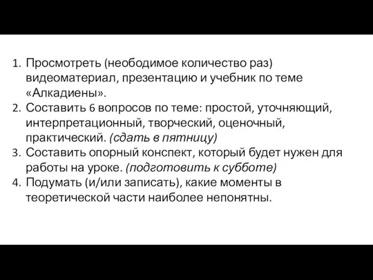 Просмотреть (неободимое количество раз) видеоматериал, презентацию и учебник по теме «Алкадиены». Составить