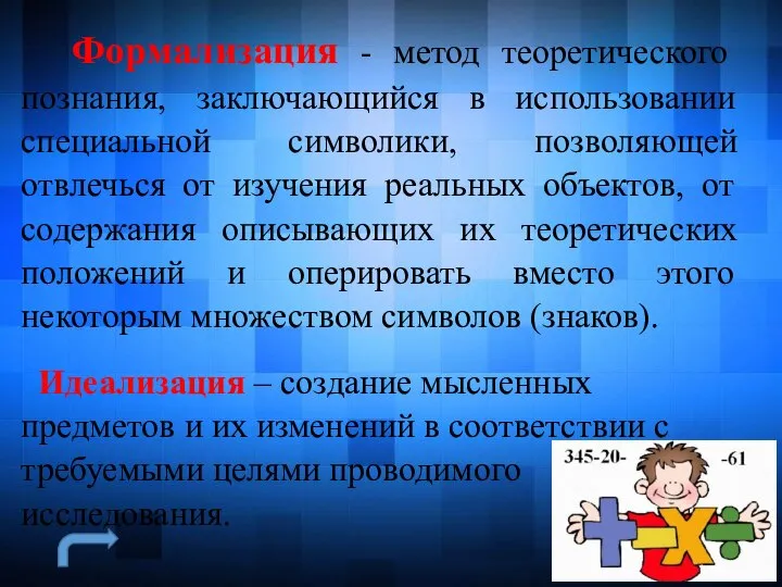 Формализация - метод теоретического познания, заключающийся в использовании специальной символики, позволяющей отвлечься