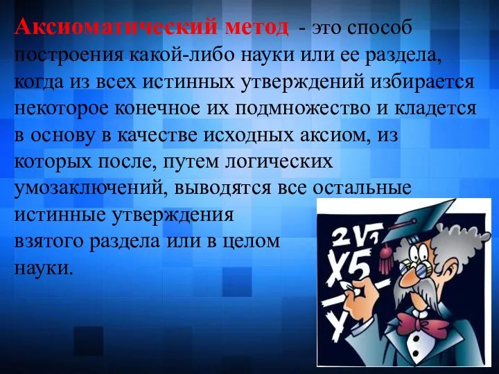 Аксиоматический метод - это способ построения какой-либо науки или ее раздела, когда