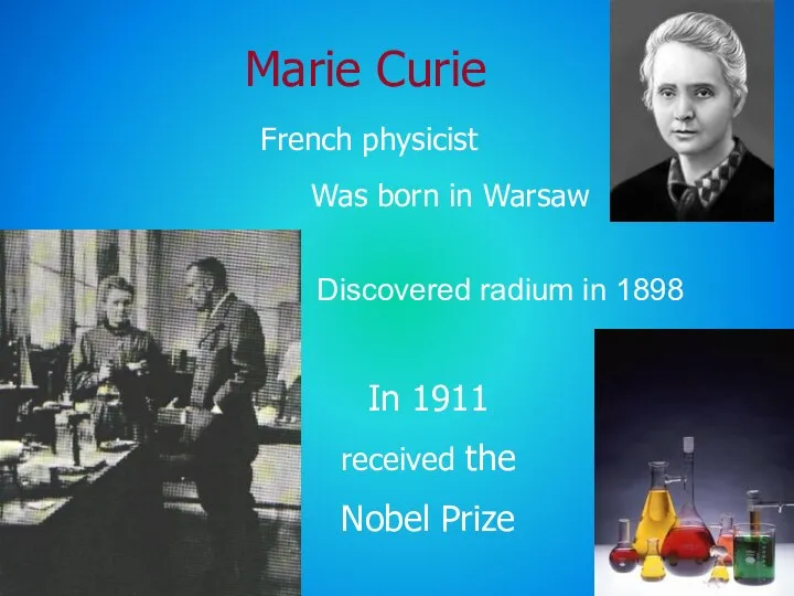 Marie Curie French physicist Discovered radium in 1898 Was born in Warsaw