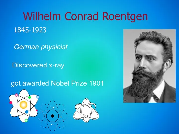 Wilhelm Conrad Roentgen 1845-1923 German physicist Discovered x-ray got awarded Nobel Prize 1901