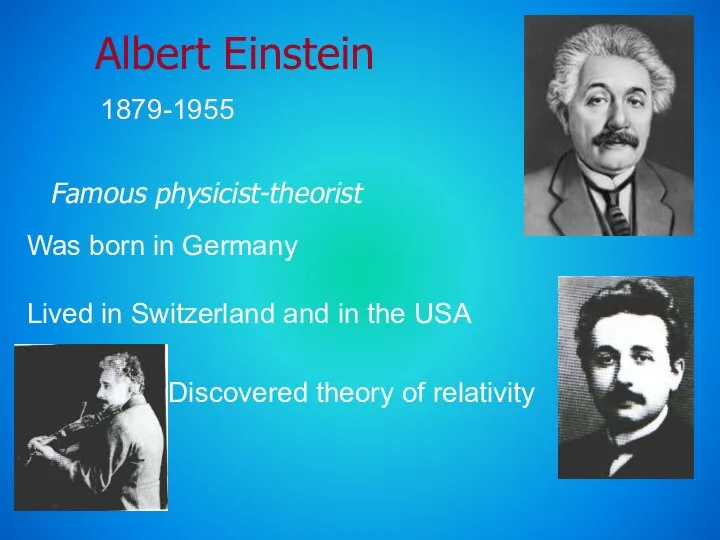 Albert Einstein Famous physicist-theorist Was born in Germany Lived in Switzerland and