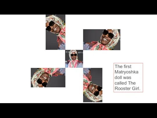 The first Matryoshka doll was called The Rooster Girl.