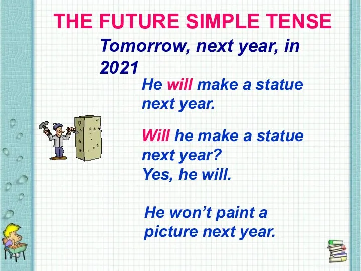 THE FUTURE SIMPLE TENSE Tomorrow, next year, in 2021 He will make