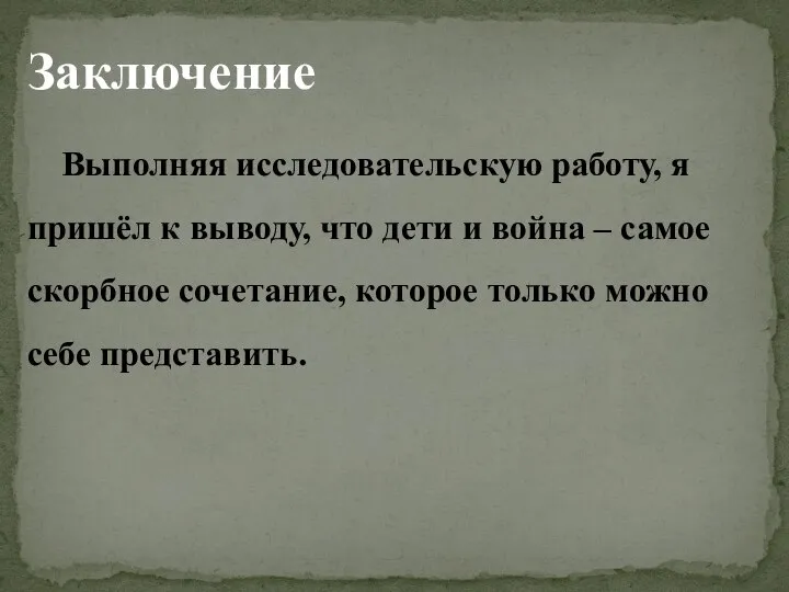 Заключение Выполняя исследовательскую работу, я пришёл к выводу, что дети и война