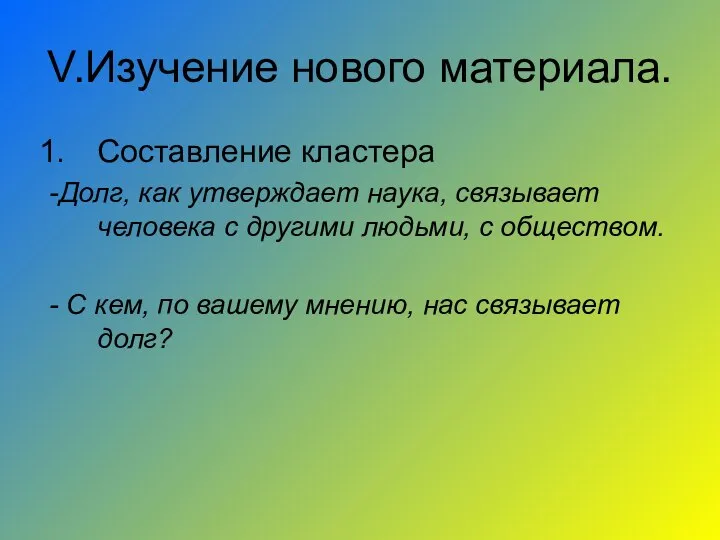 V.Изучение нового материала. Составление кластера -Долг, как утверждает наука, связывает человека с