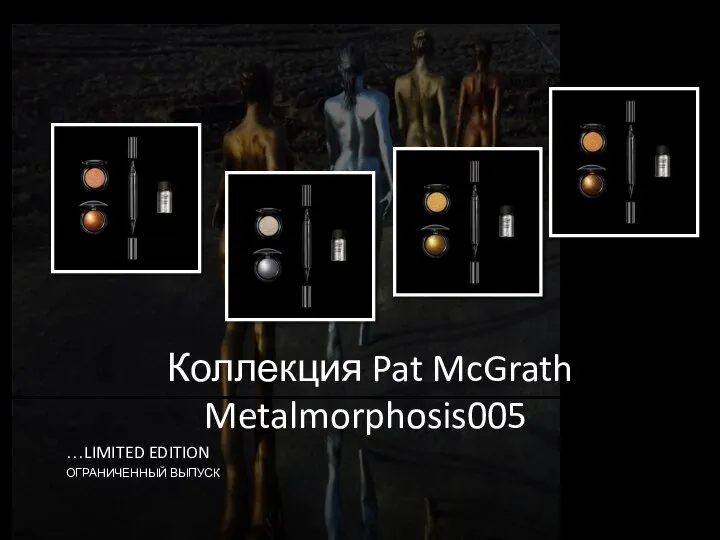 Коллекция Pat McGrath Metalmorphosis005 …LIMITED EDITION ОГРАНИЧЕННЫЙ ВЫПУСК