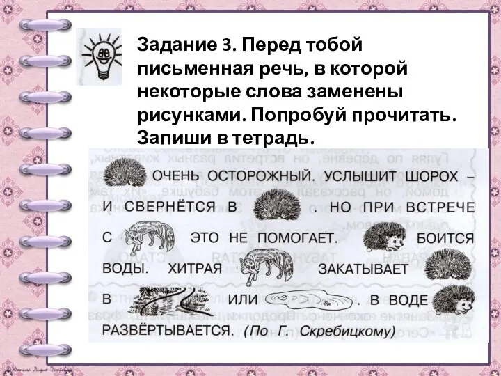 Задание 3. Перед тобой письменная речь, в которой некоторые слова заменены рисунками. Попробуй прочитать.Запиши в тетрадь.