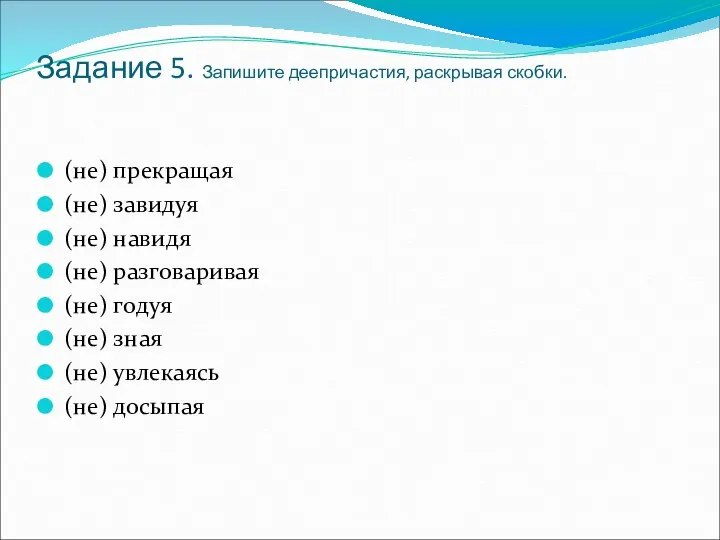 Задание 5. Запишите деепричастия, раскрывая скобки. (не) прекращая (не) завидуя (не) навидя