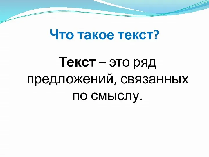 Что такое текст? Текст – это ряд предложений, связанных по смыслу.