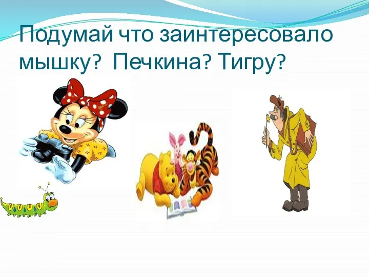 Подумай что заинтересовало мышку? Печкина? Тигру?