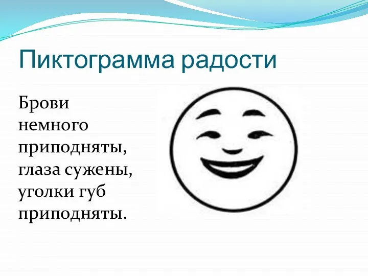 Пиктограмма радости Брови немного приподняты, глаза сужены, уголки губ приподняты.