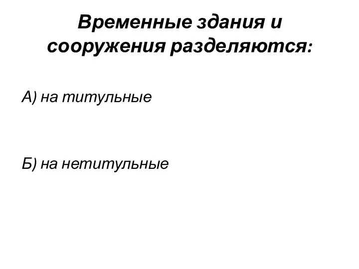 Временные здания и сооружения разделяются: А) на титульные Б) на нетитульные