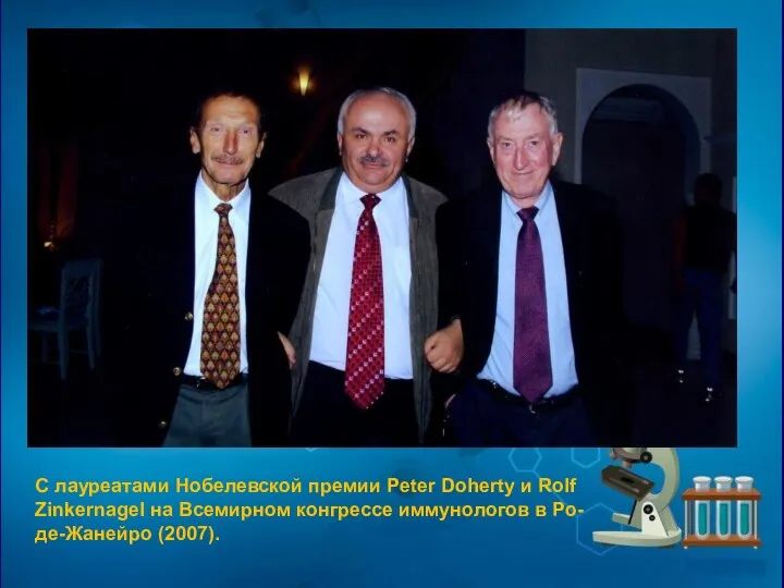 С лауреатами Нобелевской премии Peter Doherty и Rolf Zinkernagel на Всемирном конгрессе иммунологов в Ро-де-Жанейро (2007).