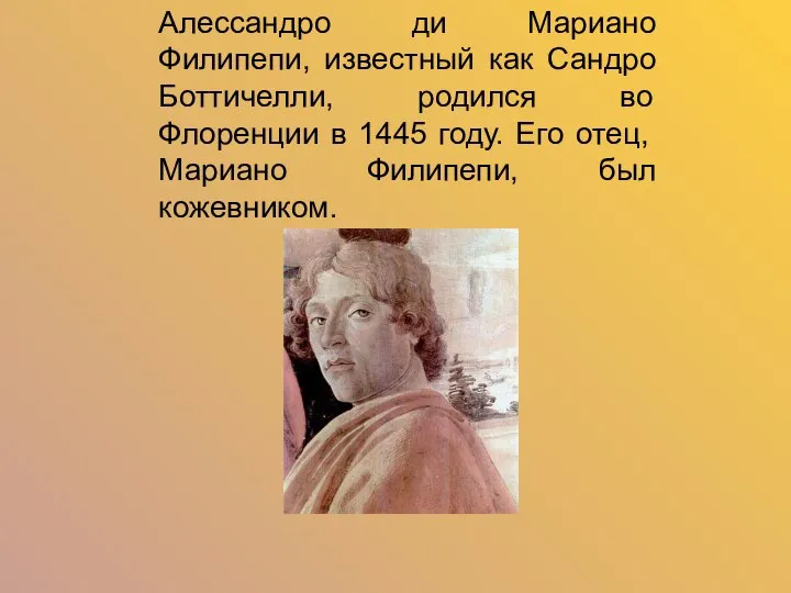 Алессандро ди Мариано Филипепи, известный как Сандро Боттичелли, родился во Флоренции в