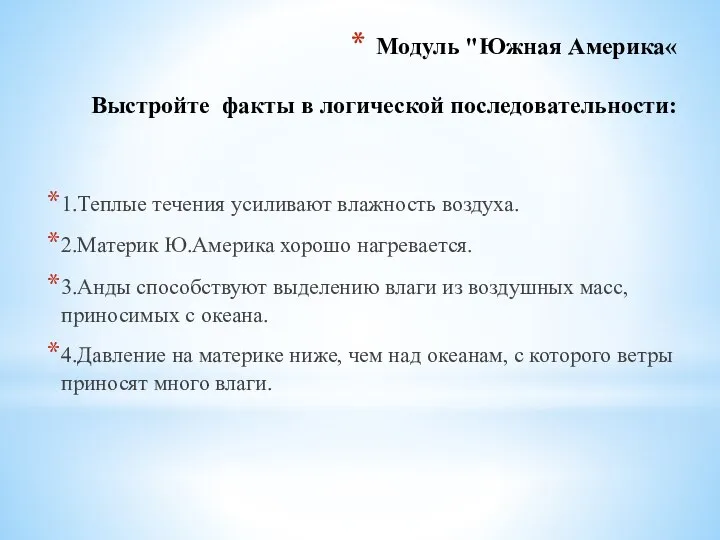 Модуль "Южная Америка« Выстройте факты в логической последовательности: 1.Теплые течения усиливают влажность