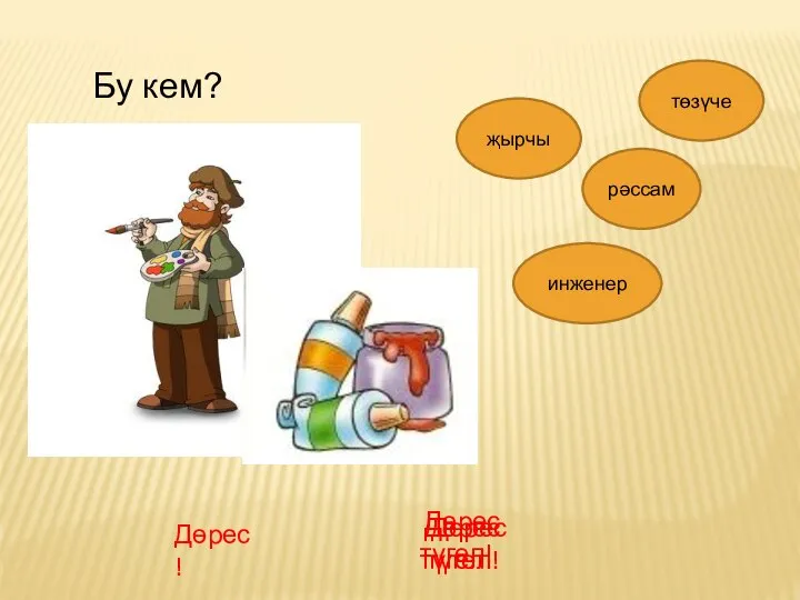 төзүче инженер рәссам җырчы Дөрес! Дөрес түгел! Бу кем? Дөрес түгел! Дөрес түгел!