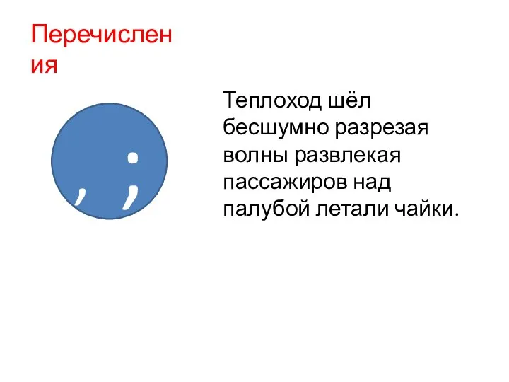 Теплоход шёл бесшумно разрезая волны развлекая пассажиров над палубой летали чайки. Перечисления , ;