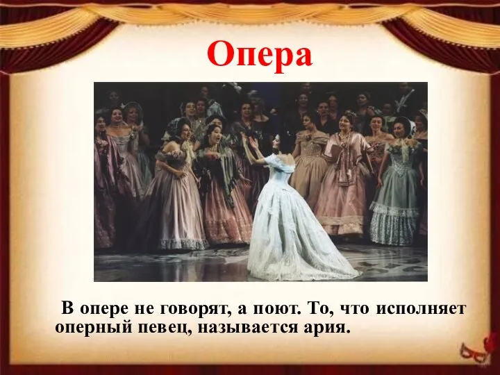 Опера В опере не говорят, а поют. То, что исполняет оперный певец, называется ария.