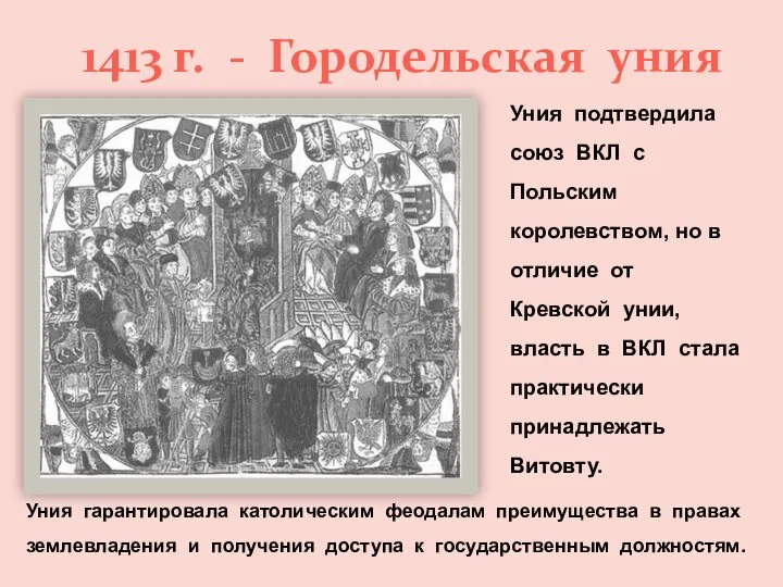 1413 г. - Городельская уния Уния гарантировала католическим феодалам преимущества в правах