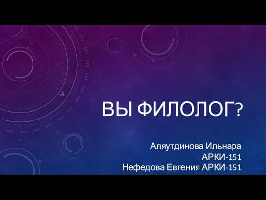 ВЫ ФИЛОЛОГ? Аляутдинова Ильнара АРКИ-151 Нефедова Евгения АРКИ-151