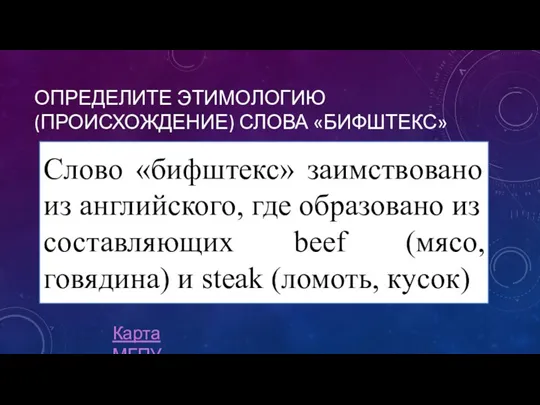 ОПРЕДЕЛИТЕ ЭТИМОЛОГИЮ (ПРОИСХОЖДЕНИЕ) СЛОВА «БИФШТЕКС» Слово «бифштекс» заимствовано из английского, где образовано