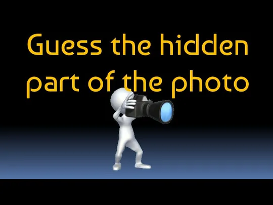 Guess the hidden part of the photo
