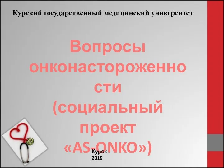 Курский государственный медицинский университет Вопросы онконастороженности (социальный проект «AS-ONKO») Курск - 2019