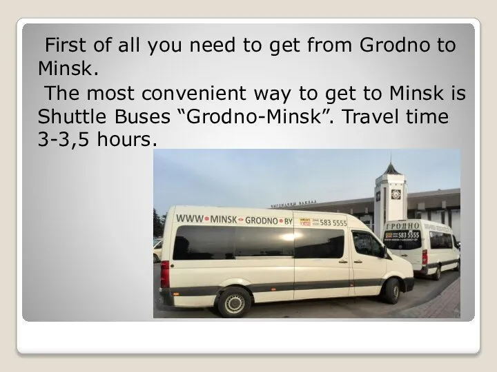First of all you need to get from Grodno to Minsk. The