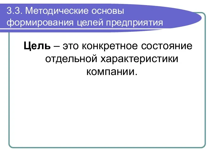 3.3. Методические основы формирования целей предприятия Цель – это конкретное состояние отдельной характеристики компании.