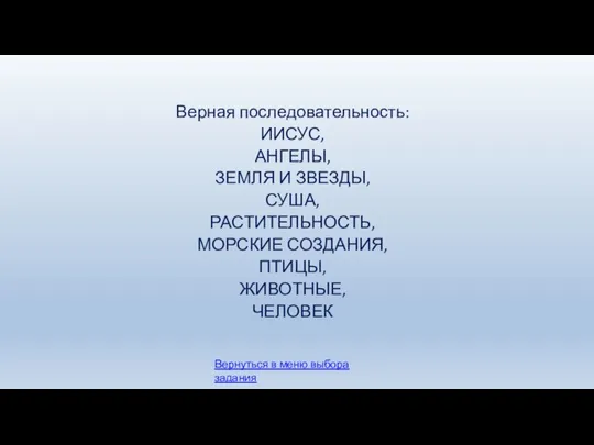 Верная последовательность: ИИСУС, АНГЕЛЫ, ЗЕМЛЯ И ЗВЕЗДЫ, СУША, РАСТИТЕЛЬНОСТЬ, МОРСКИЕ СОЗДАНИЯ, ПТИЦЫ,